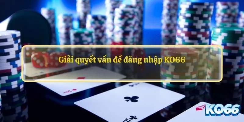 Giải quyết vấn đề đăng nhập KO66