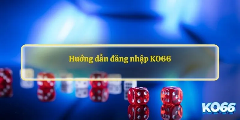 Hướng dẫn đăng nhập KO66