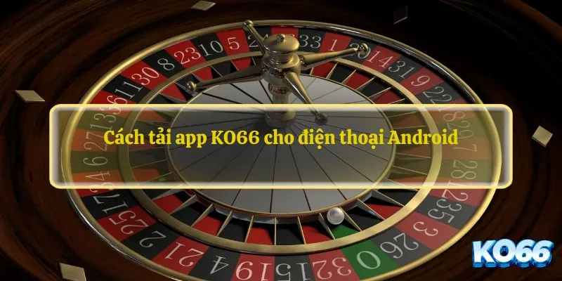 Cách tải app KO66 cho điện thoại Android