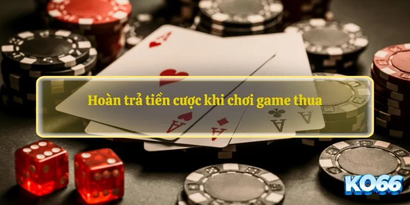 Hoàn trả tiền cược khi chơi game thua