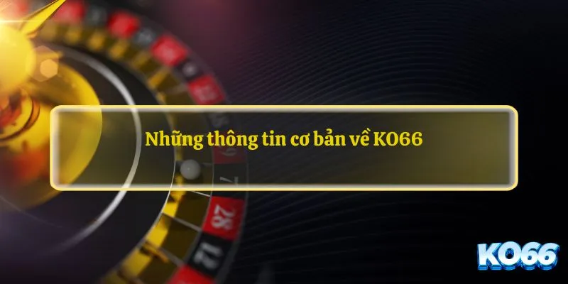 Những thông tin cơ bản về KO66