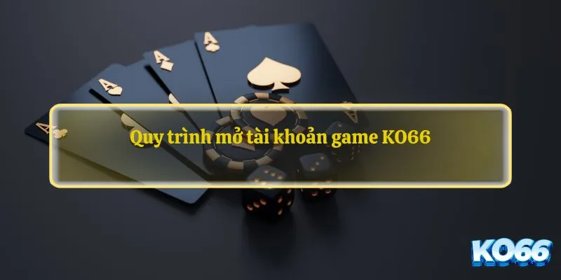 Quy trình mở tài khoản game KO66