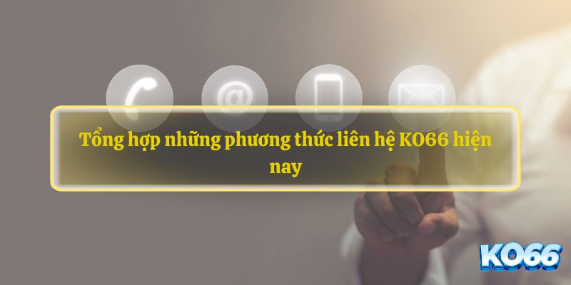 Tổng hợp những phương thức liên hệ KO66 hiện nay