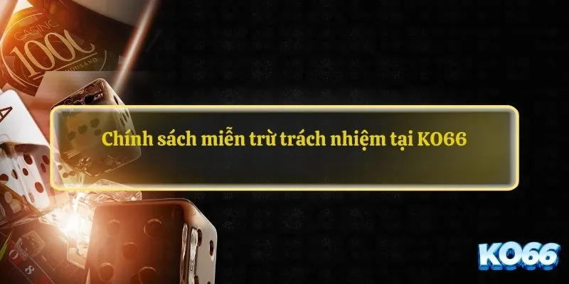 Chính sách miễn trừ trách nhiệm tại KO66