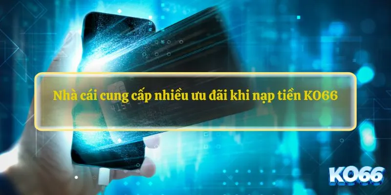 Nhà cái cung cấp nhiều ưu đãi khi nạp tiền KO66