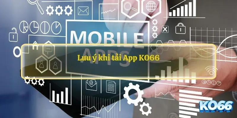 Lưu ý khi tải App KO66